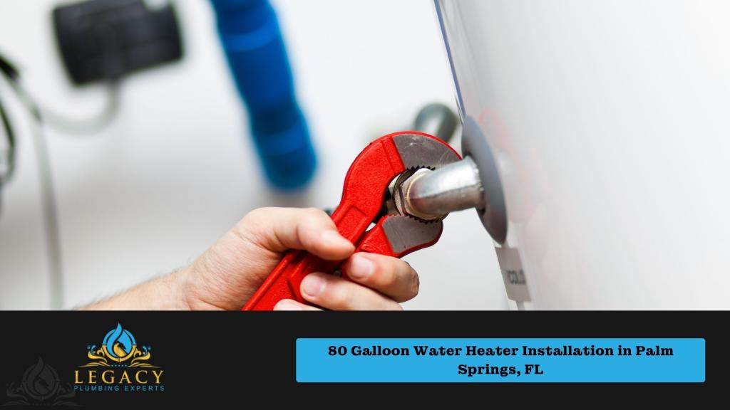 80 Galloon Water Heater Installation in Palm Springs, FL